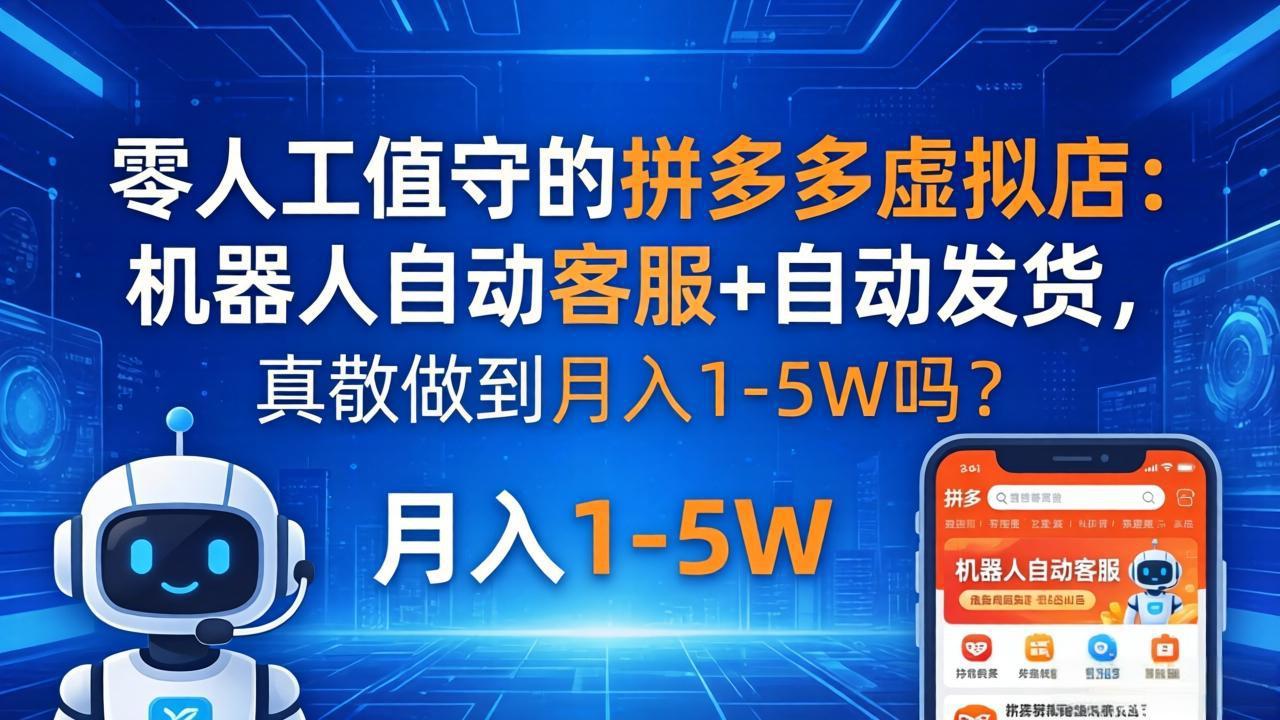 零人工值守的拼多多虚拟店：机器人自动客服+ 自动发货，真能做到月入 1-5W 吗？-白蛇网