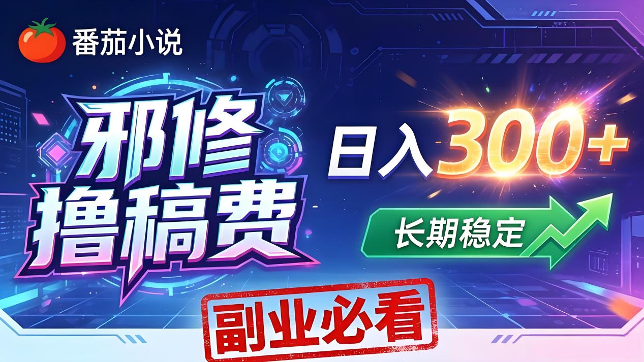 番茄邪修撸稿费，日入300+，每天 20 分钟！0 门槛躺赚，小白副业首选！-白蛇网