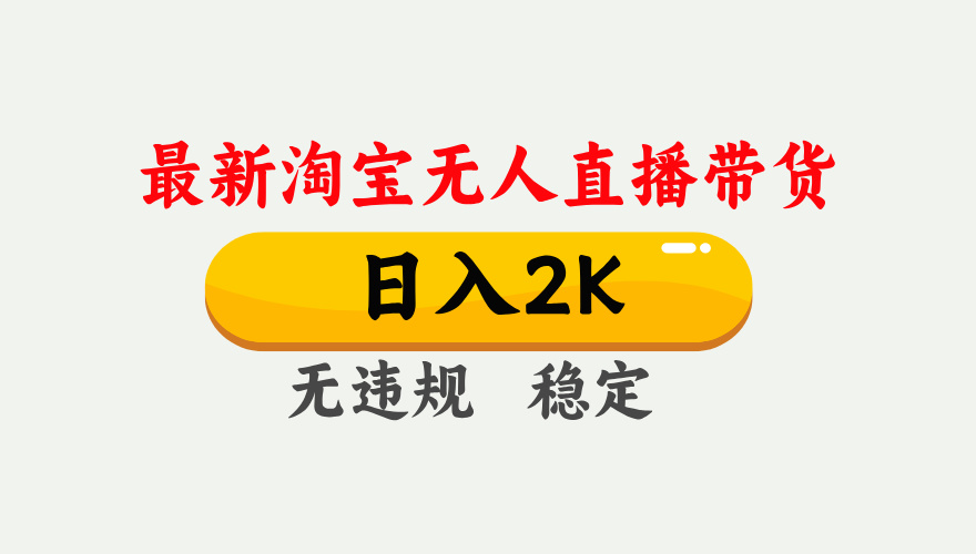 淘宝无人直播【最新】，日入2K，独家技术，无违规无封号，可矩阵，长期