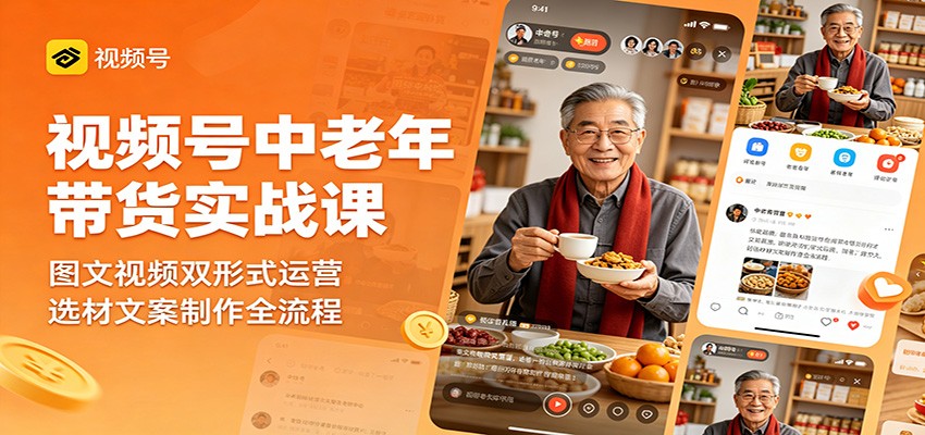 视频号中老年带货实战课：图文视频双形式运营，选材文案制作全流程-白蛇网