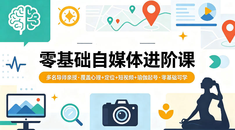 零基础自媒体进阶课，多名导师亲授，覆盖心理+定位+短视频+瑜伽起号，零基础可学-白蛇网
