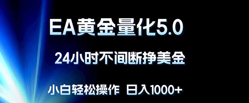 EA黄金量化5.0，24小时不间断挣美金，小白轻松上手，日入1000+-白蛇网