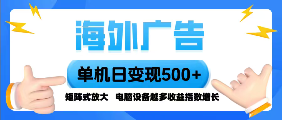 海外广告 单机单日变现500+ 脚本全自动操作，设备越多，收益翻倍，小白