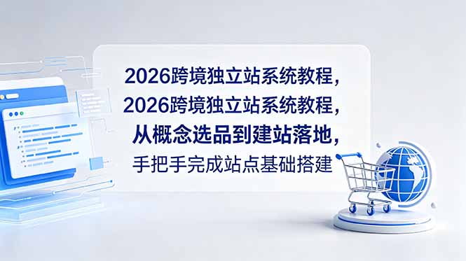 2026跨境独立站系统教程，从概念选品到建站落地，手把手完成站点基础搭建