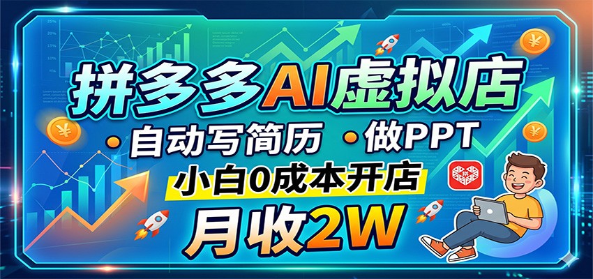 拼多多AI虚拟店，自动写简历做PPT，小白0成本开店，月收2W稳如狗-白蛇网