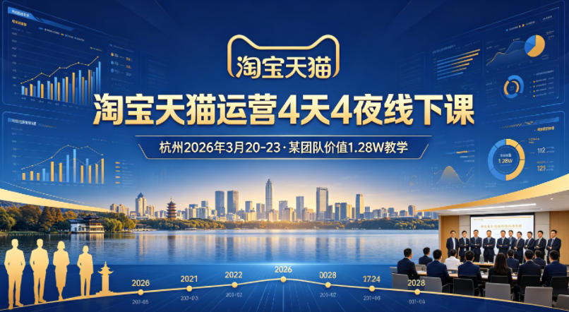 淘宝天猫运营4天4夜杭州2026年3月20-23线下课，某团队价值1.28W的教学-白蛇网