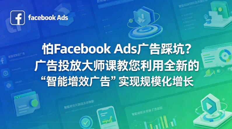 怕Facebook Ads广告踩坑？广告投放大师课教您利用全新的“智能增效广告”实现规模化增长【原创双语字幕】-白蛇网