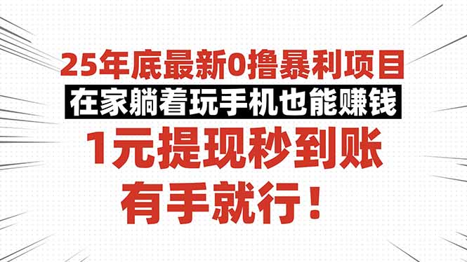 25年底最新0撸暴利项目，在家躺着玩手机也能赚钱，1元提现秒到账，有手