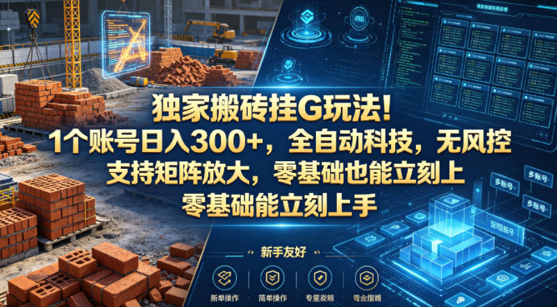 独家搬砖挂G玩法！1个账号日入300+，全自动科技，无风控支持矩阵放大，零基础也能立刻上手【揭秘】-白蛇网